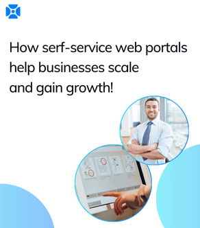 Self-Service Web Portals to Scale and gain Business Growth!